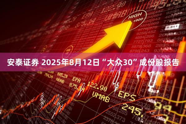 安泰证券 2025年8月12日“大众30”成份股报告